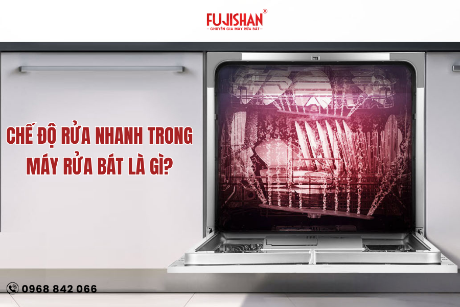 Chế độ rửa nhanh của máy rửa bát là gì? Hướng dẫn sử dụng chi tiết