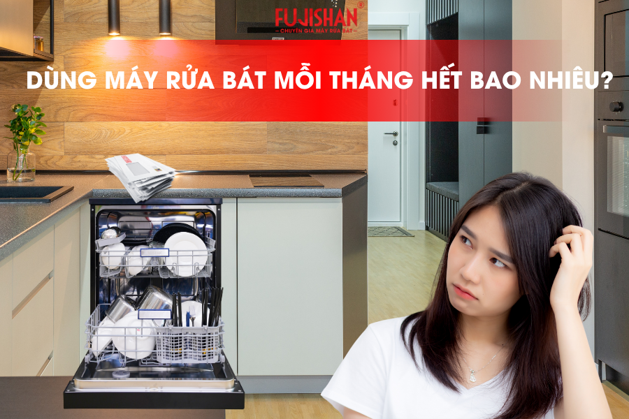 Sử dụng máy rửa bát mỗi tháng hết bao nhiêu tiền?
