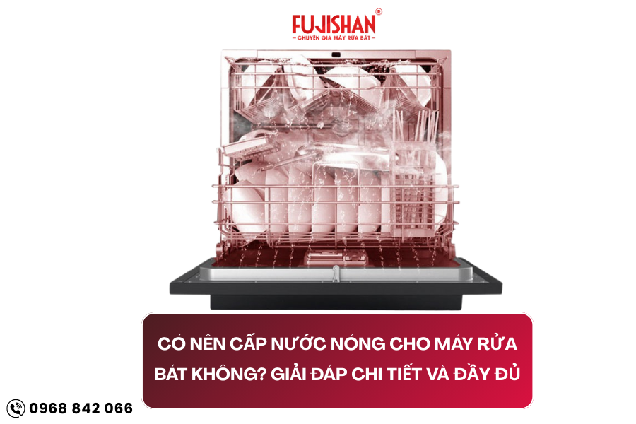 Có nên cấp nước nóng cho máy rửa bát không? Giải đáp chi tiết và đầy đủ