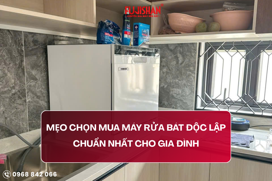 Mẹo chọn mua máy rửa bát độc lập chuẩn nhất cho gia đình