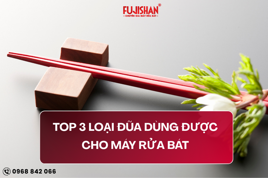 TOP 3 Loại Đũa Dùng Được Cho Máy Rửa Bát Fujishan: An Toàn – Bền Bỉ – Không Biến Dạng
