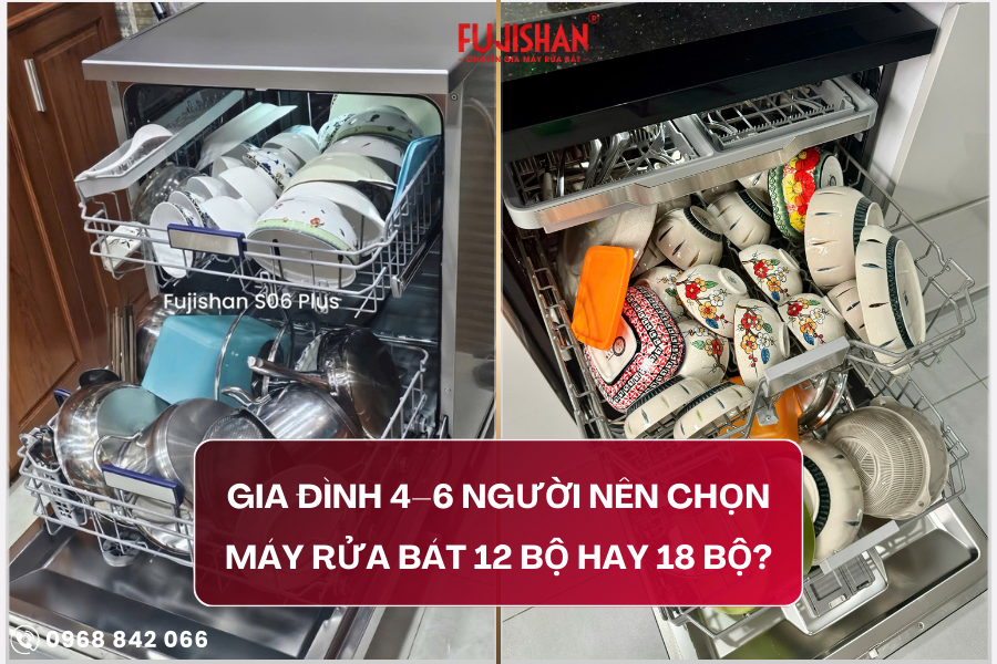 Gia đình 4 – 6 người nên chọn máy rửa bát 12 bộ hay 18 bộ?