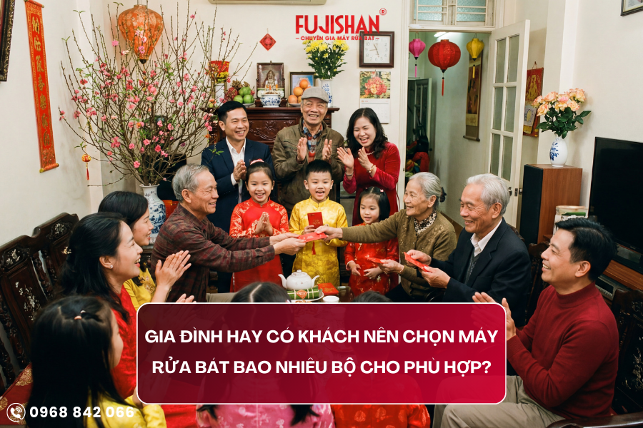 Gia đình hay có khách nên chọn máy rửa bát bao nhiêu bộ cho phù hợp?